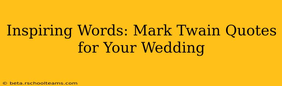 Inspiring Words: Mark Twain Quotes for Your Wedding