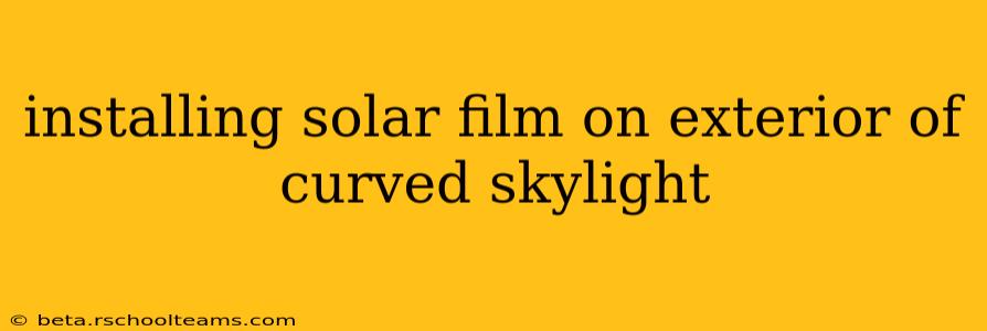 installing solar film on exterior of curved skylight