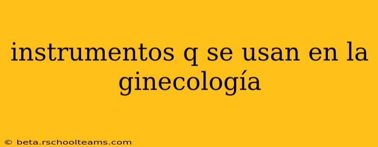 instrumentos q se usan en la ginecología