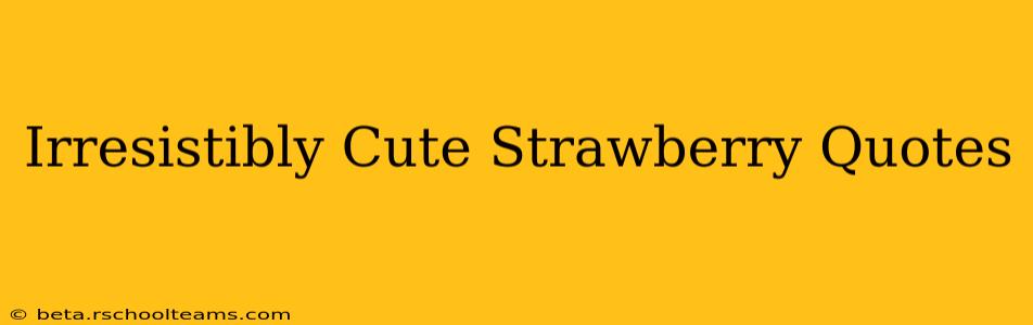 Irresistibly Cute Strawberry Quotes