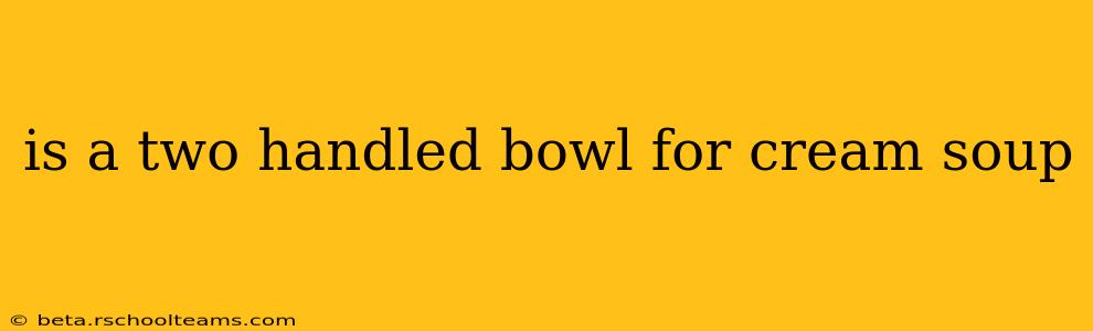 is a two handled bowl for cream soup