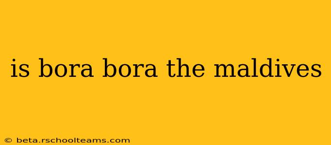 is bora bora the maldives