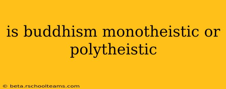 is buddhism monotheistic or polytheistic
