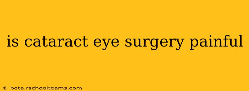 is cataract eye surgery painful