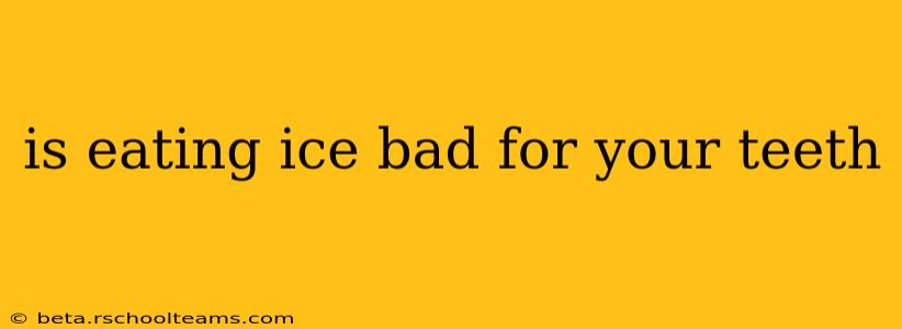 is eating ice bad for your teeth