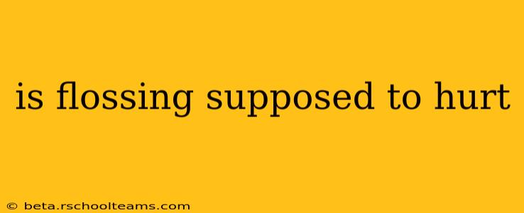 is flossing supposed to hurt