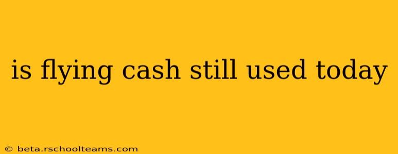 is flying cash still used today