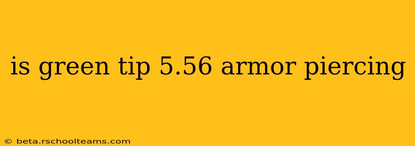 is green tip 5.56 armor piercing