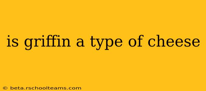 is griffin a type of cheese