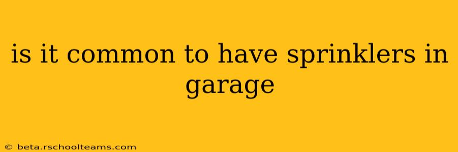 is it common to have sprinklers in garage