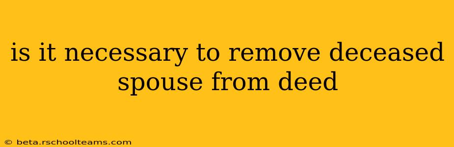 is it necessary to remove deceased spouse from deed
