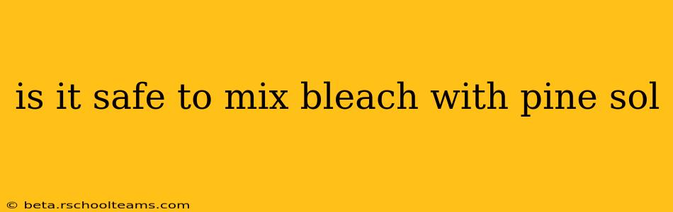 is it safe to mix bleach with pine sol