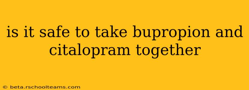 is it safe to take bupropion and citalopram together