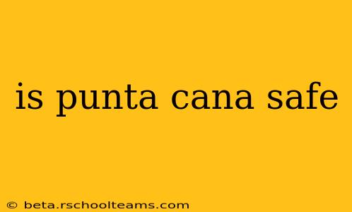 is punta cana safe