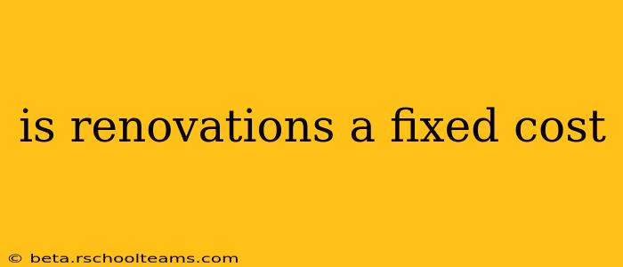 is renovations a fixed cost