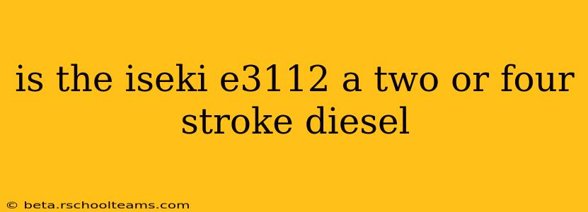 is the iseki e3112 a two or four stroke diesel