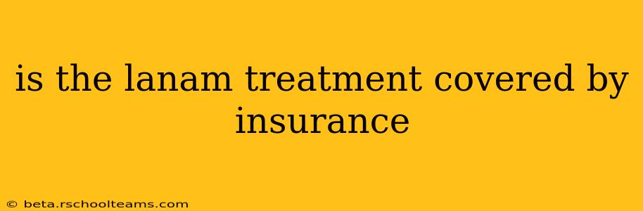 is the lanam treatment covered by insurance
