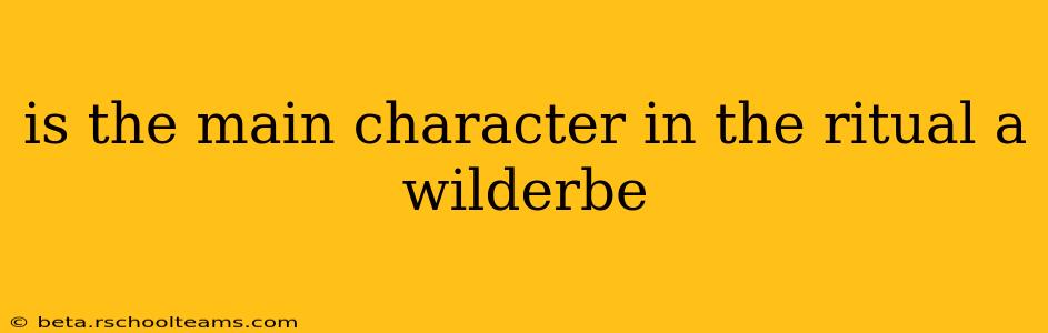 is the main character in the ritual a wilderbe