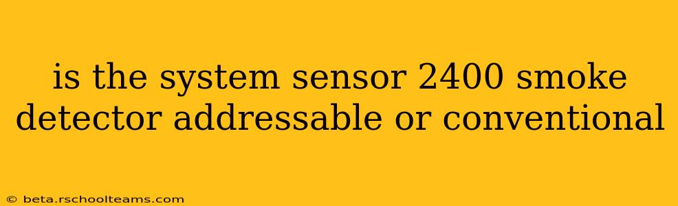 is the system sensor 2400 smoke detector addressable or conventional
