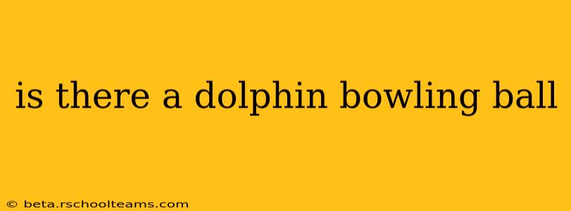 is there a dolphin bowling ball