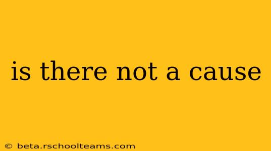 is there not a cause