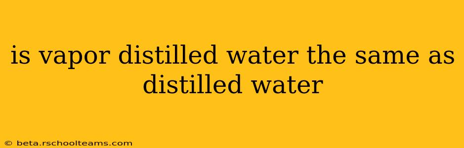 is vapor distilled water the same as distilled water