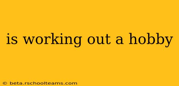is working out a hobby