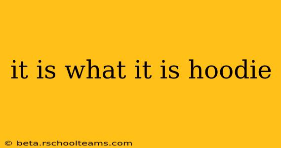 it is what it is hoodie
