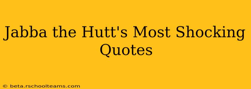 Jabba the Hutt's Most Shocking Quotes