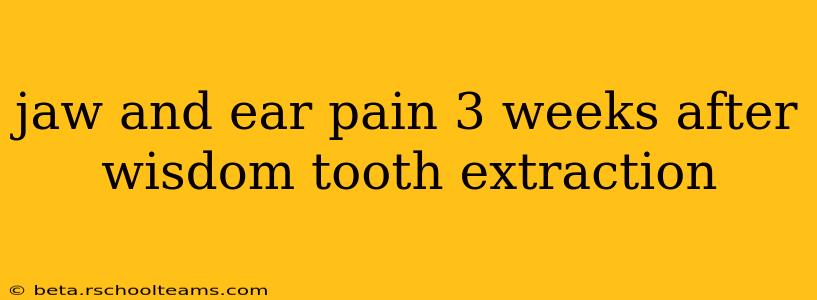jaw and ear pain 3 weeks after wisdom tooth extraction