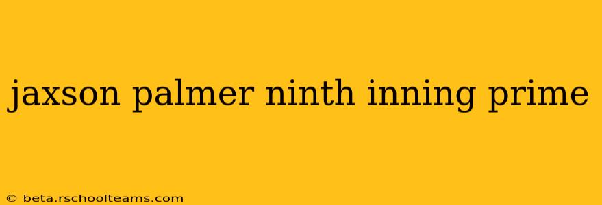 jaxson palmer ninth inning prime