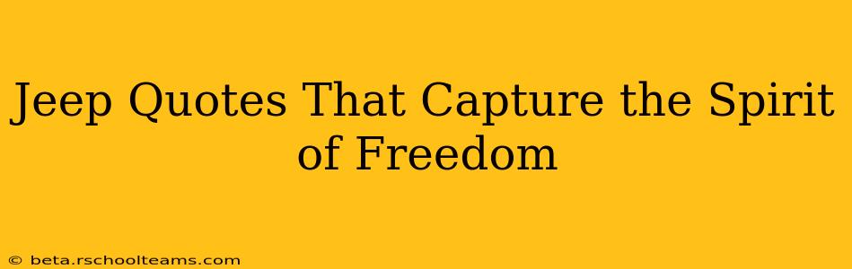 Jeep Quotes That Capture the Spirit of Freedom