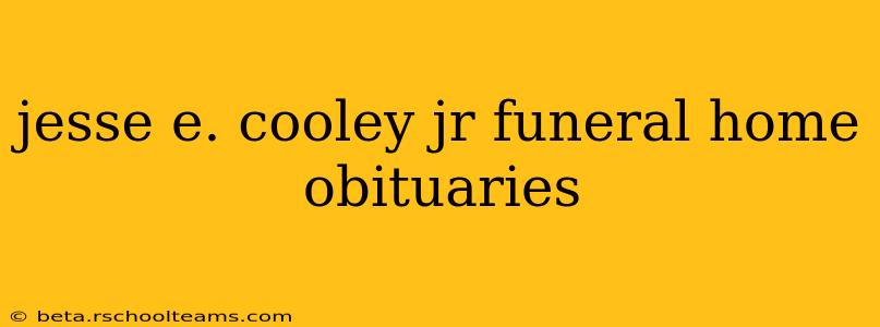 jesse e. cooley jr funeral home obituaries