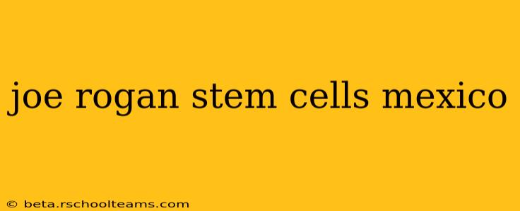 joe rogan stem cells mexico