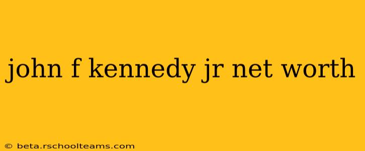 john f kennedy jr net worth