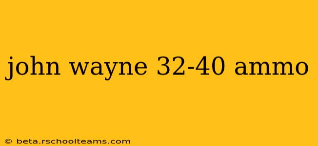 john wayne 32-40 ammo