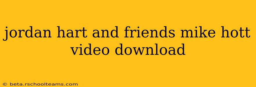 jordan hart and friends mike hott video download
