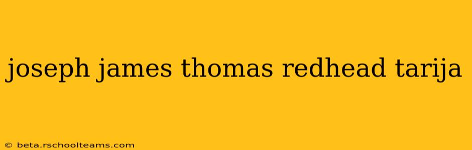 joseph james thomas redhead tarija joseph james thomas redhead tarija