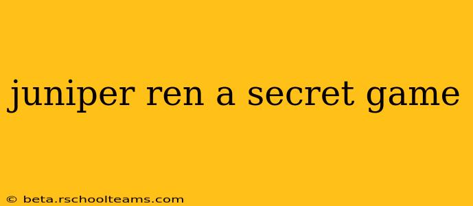 juniper ren a secret game
