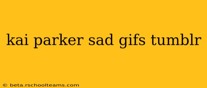 kai parker sad gifs tumblr