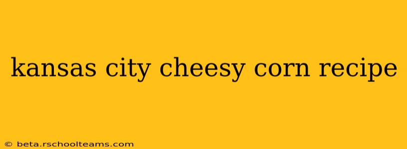 kansas city cheesy corn recipe