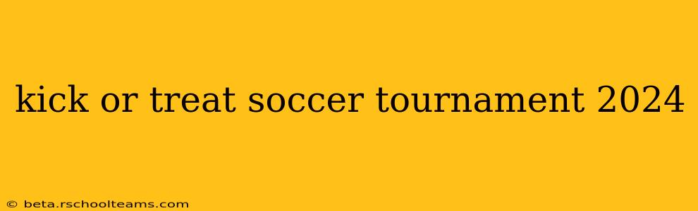 kick or treat soccer tournament 2024