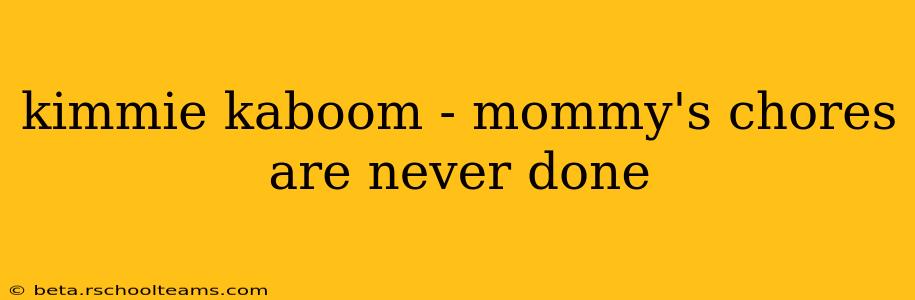 kimmie kaboom - mommy's chores are never done