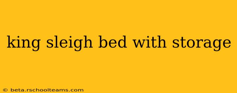 king sleigh bed with storage