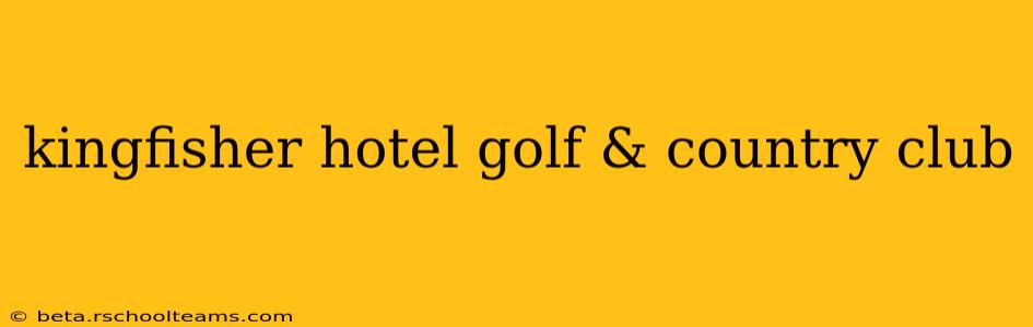 kingfisher hotel golf & country club