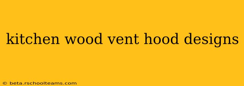 kitchen wood vent hood designs