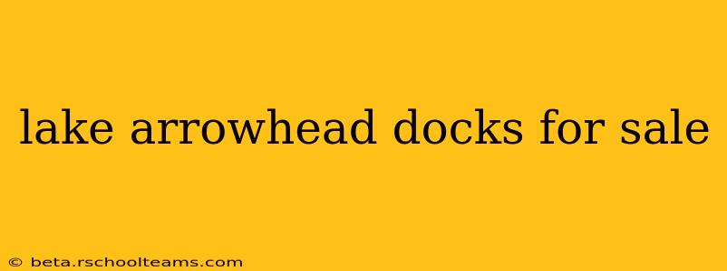 lake arrowhead docks for sale