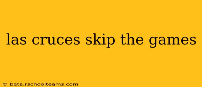 las cruces skip the games