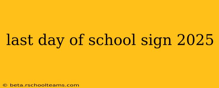 last day of school sign 2025