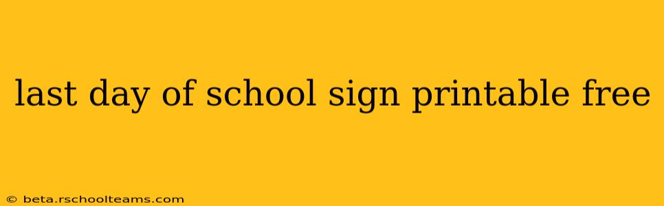 last day of school sign printable free